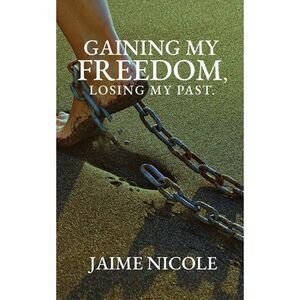 Gaining My Freedom, Losing My Past -- Jaime Nicole